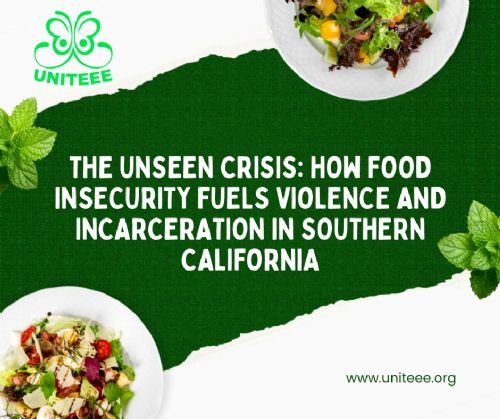 The Unseen Crisis: How Food Insecurity Fuels Violence and Incarceration in Southern California
